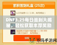 DNF3.25每日簽到大揭秘，輕松獲取豐厚獎(jiǎng)勵(lì)！