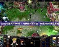 《火影忍者羈絆RPG》：與伙伴并肩作戰(zhàn)，重溫火影的熱血冒險(xiǎn)！