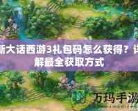 新大話西游3禮包碼怎么獲得？詳解最全獲取方式