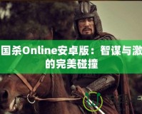 三國(guó)殺Online安卓版：智謀與激情的完美碰撞