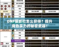 DNF鑲嵌欄怎么獲得？提升角色實(shí)力的秘密武器！