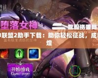 女神聯(lián)盟2助手下載：助你輕松征戰(zhàn)，成就輝煌