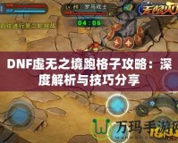 DNF虛無之境跑格子攻略：深度解析與技巧分享