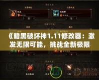 《暗黑破壞神1.11修改器：激發(fā)無限可能，挑戰(zhàn)全新極限》