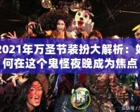 2021年萬圣節(jié)裝扮大解析：如何在這個(gè)鬼怪夜晚成為焦點(diǎn)