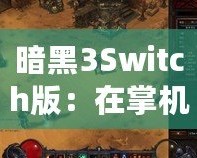 暗黑3Switch版：在掌機(jī)上重溫經(jīng)典，探索暗黑世界的新旅程