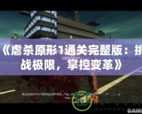 《虐殺原形1通關(guān)完整版：挑戰(zhàn)極限，掌控變革》