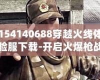 154140688穿越火線體驗服下載-開啟火爆槍戰(zhàn)新體驗