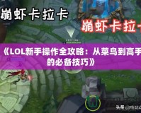 《LOL新手操作全攻略：從菜鳥到高手的必備技巧》