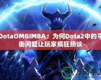 DotaOMGIMBA：為何Dota2中的平衡問(wèn)題讓玩家瘋狂熱議