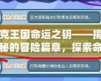 洛克王國命運之鑰——揭開神秘的冒險篇章，探索命運的奇跡