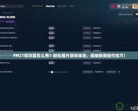 FM21修改器怎么用？輕松提升游戲體驗，超越極限操作技巧！