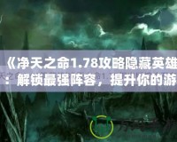 《凈天之命1.78攻略隱藏英雄：解鎖最強陣容，提升你的游戲實力》