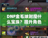 DNF金毛球附魔什么寶珠？提升角色實力的必選指南！