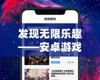 發(fā)現(xiàn)無限樂趣——安卓游戲盒子APP，讓你暢玩所有熱門游戲