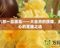 天龍八部一品銀耳——大自然的饋贈，滋養(yǎng)身心的至臻之選