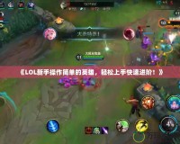 《LOL新手操作簡單的英雄，輕松上手快速進(jìn)階！》