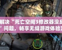 《解決“死亡空間3修改器沒反應(yīng)”問題，暢享無縫游戲體驗(yàn)》