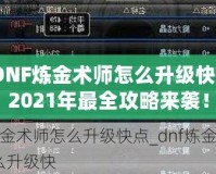 DNF煉金術(shù)師怎么升級(jí)快？2021年最全攻略來襲！