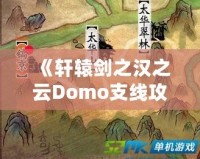 《軒轅劍之漢之云Domo支線攻略：掌握支線任務的精髓，成就無上英雄》