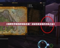 《魔獸世界第四把鑰匙在哪？探秘隱藏寶藏的終極之謎》