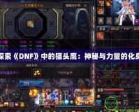 探索《DNF》中的貓頭鷹：神秘與力量的化身