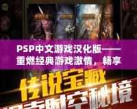 PSP中文游戲漢化版——重燃經(jīng)典游戲激情，暢享無與倫比的游戲體驗(yàn)！