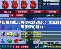 夢幻西游乾元丹模擬器2020：重溫經(jīng)典，盡享夢幻魅力！