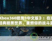 《Xbox360暗黑3中文版》：在家體驗(yàn)經(jīng)典暗黑世界，重燃你的戰(zhàn)斗激情！