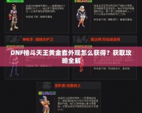 DNF格斗天王黃金套外觀怎么獲得？獲取攻略全解