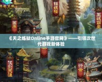 《天之煉獄Online手游官網(wǎng)》——引領(lǐng)次世代游戲新體驗