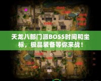 天龍八部門派BOSS時間和坐標(biāo)，極品裝備等你來戰(zhàn)！