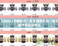 《Dota2天梯排名：從青銅到天命，如何成為頂尖玩家》