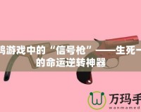 吃雞游戲中的“信號槍”——生死一瞬的命運逆轉(zhuǎn)神器