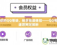 提升你的QQ等級，暢享極速體驗——QQ等級加速器網(wǎng)站解析