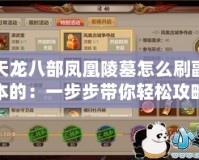 天龍八部鳳凰陵墓怎么刷副本的：一步步帶你輕松攻略