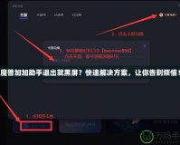 魔獸加加助手退出就黑屏？快速解決方案，讓你告別煩惱！