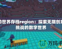 我的世界存檔region：探索無(wú)限創(chuàng)意與挑戰(zhàn)的數(shù)字世界