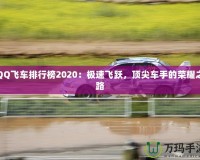 QQ飛車排行榜2020：極速飛躍，頂尖車手的榮耀之路