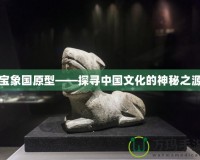 寶象國(guó)原型——探尋中國(guó)文化的神秘之源