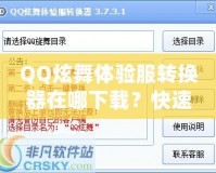 QQ炫舞體驗(yàn)服轉(zhuǎn)換器在哪下載？快速獲取體驗(yàn)服的方法與技巧