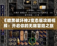 《暗黑破壞神2變態(tài)版攻略視頻：開啟你的無限冒險之旅》