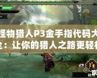 怪物獵人P3金手指代碼大全：讓你的獵人之路更輕松！