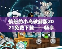 憤怒的小鳥破解版2021免費下載——暢享無窮樂趣，盡在掌中！