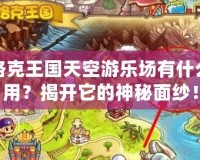 洛克王國天空游樂場有什么用？揭開它的神秘面紗！