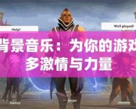 Dota2背景音樂(lè)：為你的游戲增添更多激情與力量