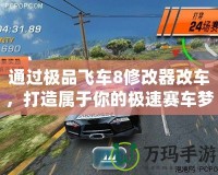 通過(guò)極品飛車(chē)8修改器改車(chē)，打造屬于你的極速賽車(chē)夢(mèng)！