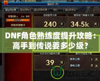 DNF角色熟練度提升攻略：高手到傳說要多少級？