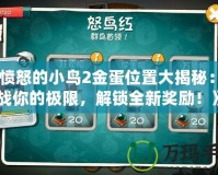 《憤怒的小鳥2金蛋位置大揭秘：挑戰(zhàn)你的極限，解鎖全新獎勵！》