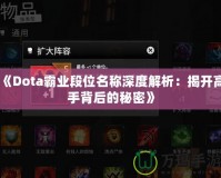 《Dota霸業(yè)段位名稱(chēng)深度解析：揭開(kāi)高手背后的秘密》